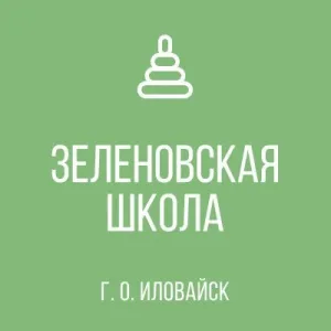 ГБОУ "ЗЕЛЕНОВСКАЯ ШКОЛА Г. О. ИЛОВАЙСК"