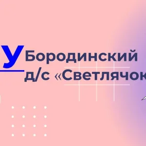 МКДОУ "БОРОДИНСКИЙ ДЕТСКИЙ САД" СВЕТЛЯЧОК"