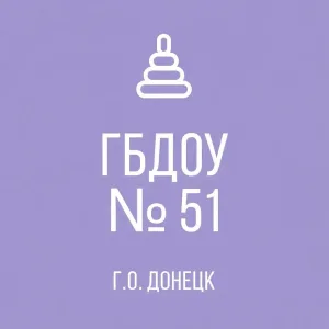 ГБДОУ «ДЕТСКИЙ САД № 51 Г.О.ДОНЕЦК» ДНР