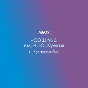 МБОУ "СОШ № 5 им. Н.Ю.Куёка" а. Кунчукохабль
