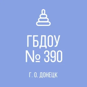 ГОСУДАРСТВЕННОЕ БЮДЖЕТНОЕ ДОШКОЛЬНОЕ ОБРАЗОВАТЕЛЬНОЕ УЧРЕЖДЕНИЕ "ДЕТСКИЙ САД № 390 ОБЩЕРАЗВИВАЮЩЕГО ВИДА ГОРОДСКОГО ОКРУГА ДОНЕЦК" ДОНЕЦКОЙ НАРОДНОЙ РЕСПУБЛИКИ